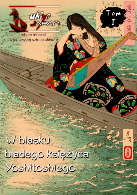 Ukiyo-Japan: Japońska sztuka ukiyo-e - analizy i interpretacje - Tom I: Księżyc Yoshitoshiego, autor: Michał Sobieraj Ukiyo-Japan: Japońska sztuka ukiyo-e - analizy i interpretacje - Tom I: Księżyc Yoshitoshiego, autor: Michał Sobieraj