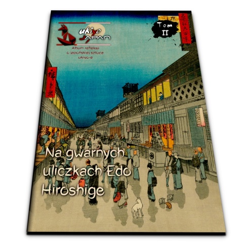Ukiyo-Japan - periodyk o japoskiej sztuce ukiyo-e - Tom II - Utagawa Hiroshige - Na gwarnych uliczkach Edo - autor: Micha Sobieraj Ukiyo-Japan - periodyk o japoskiej sztuce ukiyo-e - Tom II - Utagawa Hiroshige - Na gwarnych uliczkach Edo - autor: Micha Sobieraj