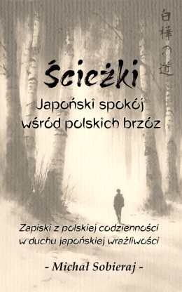 Michał Sobieraj (ukiyo-japan.pl) - "Ścieżki. Japoński spokój wśród polskich brzóz" - kup książkę